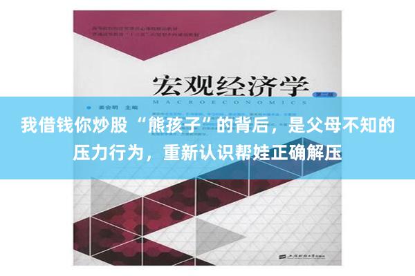 我借钱你炒股 “熊孩子”的背后，是父母不知的压力行为，重新认识帮娃正确解压