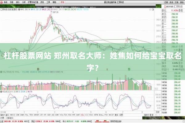 杠杆股票网站 郑州取名大师：姓焦如何给宝宝取名字？