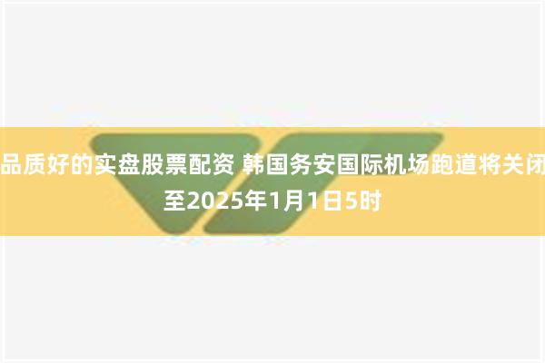 品质好的实盘股票配资 韩国务安国际机场跑道将关闭至2025年1月1日5时