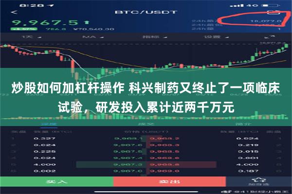 炒股如何加杠杆操作 科兴制药又终止了一项临床试验，研发投入累计近两千万元