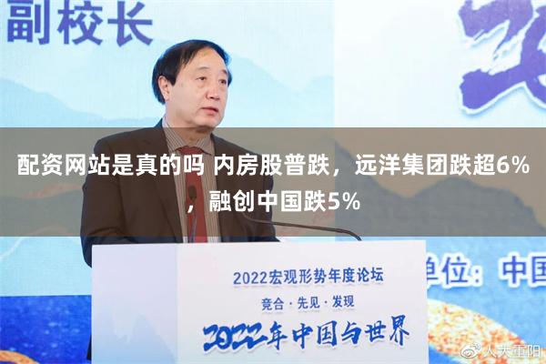 配资网站是真的吗 内房股普跌，远洋集团跌超6%，融创中国跌5%