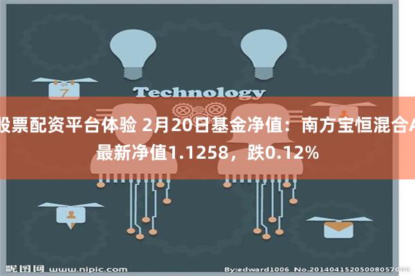 股票配资平台体验 2月20日基金净值：南方宝恒混合A最新净值1.1258，跌0.12%